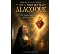 Biography And Novena TO ST. MARGARET MARY ALACOQUE: The Life, Visions, and Nine-Day Novena to the Apostle and Saint of the Sacred Heart of Jesus