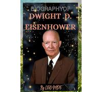 BIOGRAPHY DWIGHT D EISENHOWER: THE LIFE AND LEGACY OF DWIGHT D EISENHOWER