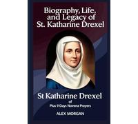 Biography, life and Legacy Of St. Katharine Drexel: Plus 9 days Novena Prayer