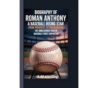 BIOGRAPHY OD F ROMAN ANTHONY: A Baseball Rising star -From Prospect to Phenomenon :The Unbelievable Rise of Baseball's Next Superstar