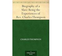 Biography of a Slave, Being the Experiences of Rev. Charles Thompson, a Preacher of the United Brethren Church, While a Slave in the South.