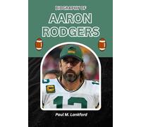 BIOGRAPHY OF AARON RODGERS: The Untold Journey of Football’s Enigmatic Legend (The Playmakers Series)