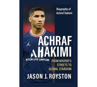 Biography of Achraf Hakimi: Achraf Hakimi: From Madrid’s Streets to Global Stardom