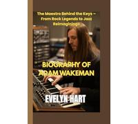 BIOGRAPHY of ADAM WAKEMAN: The Maestro Behind the Keys - From Rock Legends to Jazz Reimaginings