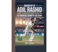 BIOGRAPHY OF ADIL RASHID: SPIN, STRATEGY, AND SUCCESS: THE REMARKABLE JOURNEY OF ADIL RASHID