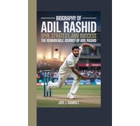 BIOGRAPHY OF ADIL RASHID: SPIN, STRATEGY, AND SUCCESS: THE REMARKABLE JOURNEY OF ADIL RASHID