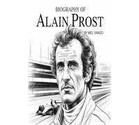 BIOGRAPHY OF ALAIN PROST: THE JOURNEY OF A FORMULA 1 LEGEND