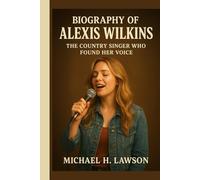 Biography of Alexis Wilkins: The Country Singer Who Found Her Voice
