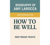 Biography of Amy Larocca: And EXERCISES FOR HOW TO BE WELL