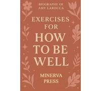 Biography of Amy Larocca: Including Exercises For How To Be Well
