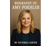 BIOGRAPHY OF AMY POEHLER: A JOURNEY OF COMEDY, COURAGE, AND INFLUENCE