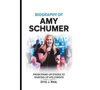 BIOGRAPHY OF AMY SCHUMER: From Stand-up Stages to Shaking Up Hollywood