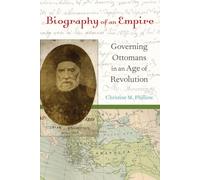 Biography of an Empire: Governing Ottomans in an Age of Revolution
