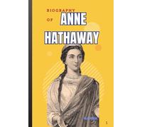 BIOGRAPHY OF ANNE HATHAWAY: BEYOND THE SPOTLIGHT: THE LIFE AND CAREER OF ANNE HATHAWAY