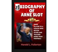 BIOGRAPHY OF ARNE SLOT for kids: From Player to a Coach Who Builds Stars and Teaches More Than Football