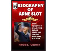 BIOGRAPHY OF ARNE SLOT for kids: From Player to a Coach Who Builds Stars and Teaches More Than Football