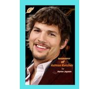 Biography of Ashton Kutcher: "Ashton Kutcher: From Sitcom Star to Silicon Valley Visionary"
