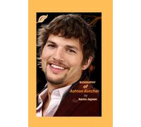 Biography of Ashton Kutcher: "Ashton Kutcher: From Sitcom Star to Silicon Valley Visionary"