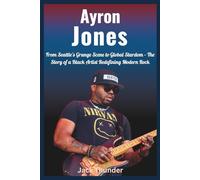 Biography of Ayron Jones: The Rise of a Rock Icon: From Seattle's Grunge Scene to Global Stardom - The Story of a Black Artist Redefining Modern Rock ... of the world’s most legendary rock bands.)