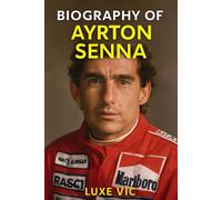 BIOGRAPHY OF AYRTON SENNA: SPEED, SPIRIT AND THE PURSUIT OF PERFECTION