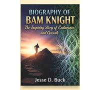 BIOGRAPHY OF BAM KNIGHT: The Inspiring Story of Endurance and Growth