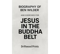 Biography of Ben Wilder: And EXERCISES FOR JESUS IN THE BUDDHA BELT