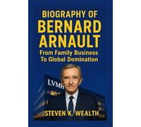 BIOGRAPHY OF BERNARD ARNAULT: From Family Business To Global Domination
