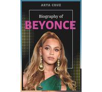 BIOGRAPHY OF BEYONCE: Beyoncé: From Destiny’s Child to Cultural Icon