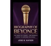 BIOGRAPHY OF BEYONCÉ: The Heart of a Queen - One Woman’s Journey to Empower the World