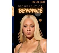 BIOGRAPHY OF BEYONCÉ: THE RISE AND REIGN OF A CULTURAL ICON
