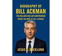 BIOGRAPHY OF BILL ACKMAN: The Billion-Dollar Contrarian : Inside The Mind Of Bill Ackman