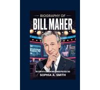 BIOGRAPHY OF BILL MAHER: The Story of a Comedian Who Changed Political Talk