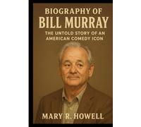 BIOGRAPHY OF BILL MURRAY: The Untold Story of an American Comedy Icon