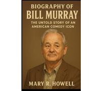 BIOGRAPHY OF BILL MURRAY: The Untold Story of an American Comedy Icon