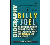 BIOGRAPHY OF BILLY JOEL: An Inspiring Journey Through Love, Loss, and Legendary Hits - The Complete Life Story 2025