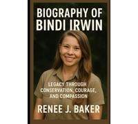 Biography of Bindi Irwin: Legacy Through Conservation, Courage, and Compassion