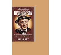 Biography of Bing Crosby: The Triumphs, The Tragedies, and contradiction of Americans first Pop culture king