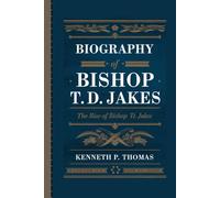 BIOGRAPHY OF BISHOP T.D. JAKES: The Rise of Bishop T.D. Jakes”