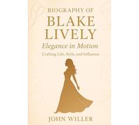 Biography Of Blake Lively: Elegance in Motion: Crafting Life, Style, and Influence