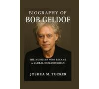 BIOGRAPHY OF BOB GELDOF: The Musician Who Became A Global Humanitarian