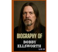 BIOGRAPHY OF BOBBY ELLSWORTH: THE LIFE AND LEGACY OF BOBBY ELLSWORTH