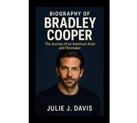BIOGRAPHY OF BRADLEY COOPER: The Journey of an American Actor and Filmmaker