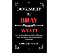BIOGRAPHY OF BRAY WYATT: How Windham Rotunda Refined Character Work and Became Wrestling’s Greatest Myth Maker