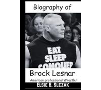 Biography of Brock Lesnar: American professional Wrestler, professional footballer And former mixed martial artist (WWE CHAMPIONS: BIOGRAPHIES OF WWE POPULAR AND FAMOUS SUPERSTARS)