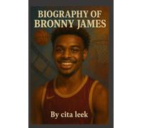 BIOGRAPHY OF BRONNY JAMES: PASSION, AND THE MAKING OF A MODERN ATHLETE