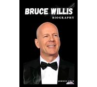 BIOGRAPHY OF BRUCE WILLIS: FROM DIE HARD TO DEEPER ROLES: THE UNTOLD STORY OF A HOLLYWOOD ICON
