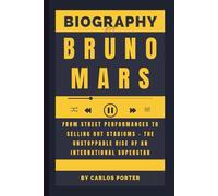 Biography of Bruno Mars: From Street Performances to Selling Out Stadiums - The Unstoppable Rise of an International Superstar