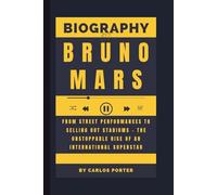 Biography of Bruno Mars: From Street Performances to Selling Out Stadiums - The Unstoppable Rise of an International Superstar