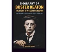 BIOGRAPHY OF BUSTER KEATON: THE STORY OF A SILENT FILM GENIUS: THE LIFE AND LEGACY OF THE GREAT STONE FACE