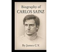 BIOGRAPHY OF CARLOS SAINZ: THE MAKING OF A FORMULA 1 FIGHTER